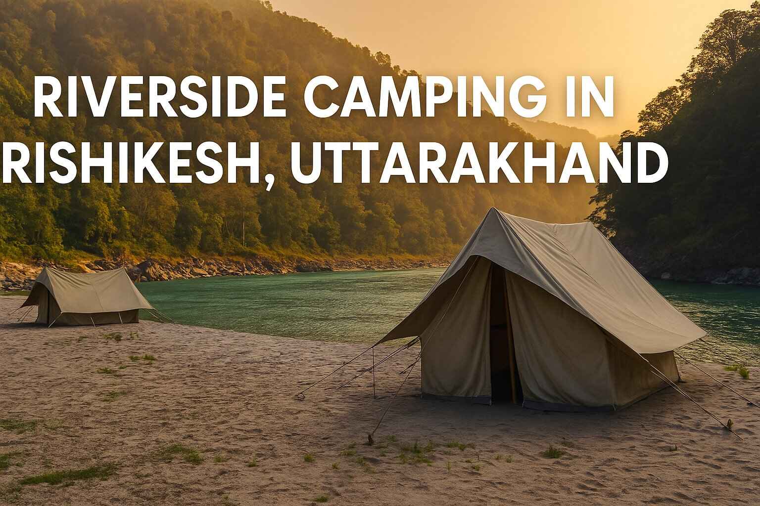 Riverside Camping in Rishikesh, Uttarakhand: A Peaceful Retreat in Nature